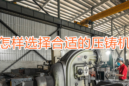 怎樣選擇合適的壓鑄機(jī)？